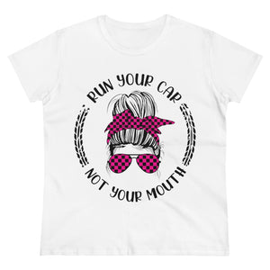 Run your car - not your mouth! Women's Cotton Tee