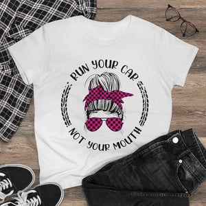 Run your car - not your mouth! Women's Cotton Tee