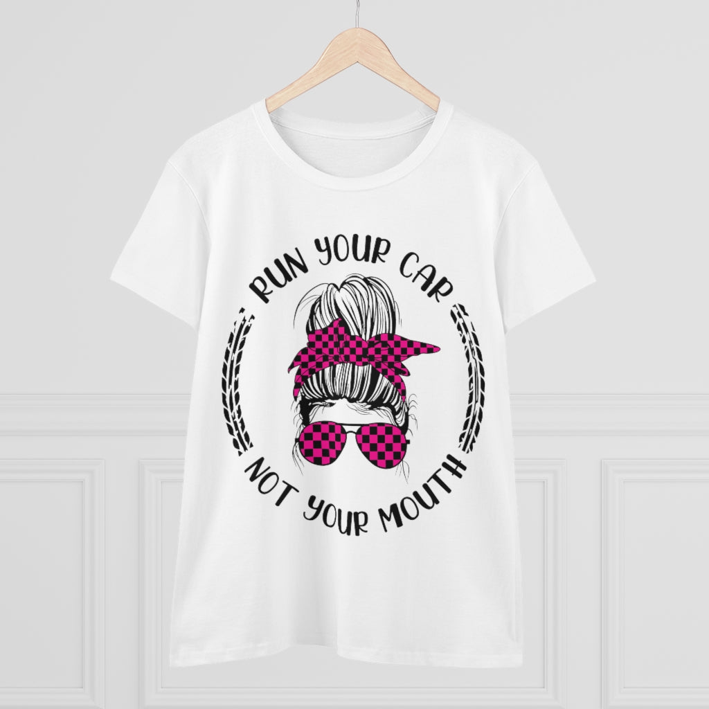 Run your car - not your mouth! Women's Cotton Tee